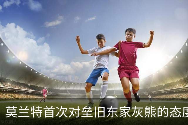 莫兰特首次对垒旧东家灰熊的态度与反思